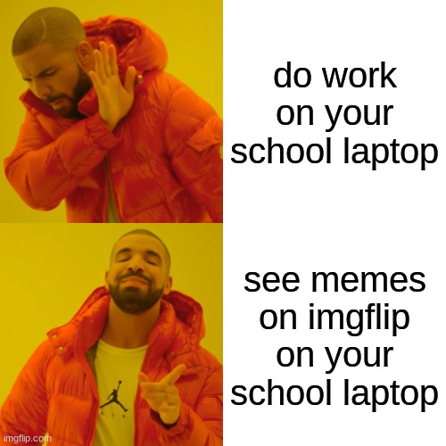 unless its blocked | do work on your school laptop; see memes on imgflip on your school laptop | image tagged in memes,drake hotline bling | made w/ Imgflip meme maker