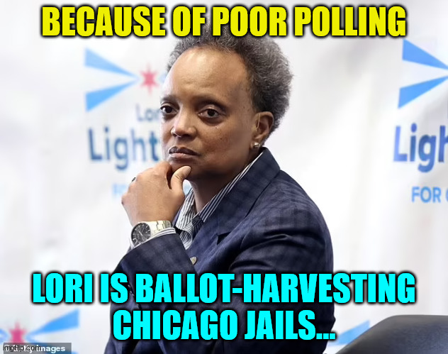 Democrats have many ways to cheat... | BECAUSE OF POOR POLLING; LORI IS BALLOT-HARVESTING CHICAGO JAILS... | image tagged in democrats,cheat | made w/ Imgflip meme maker