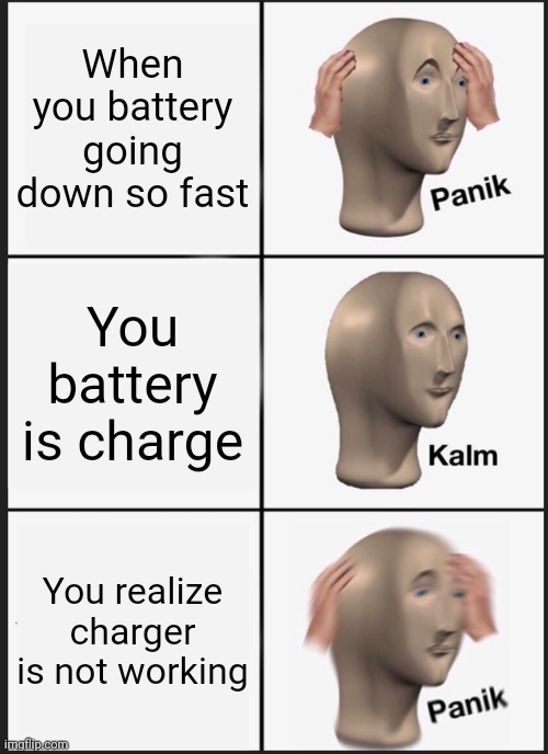 Panik Kalm Panik Meme | When you battery going down so fast; You battery is charge; You realize charger is not working | image tagged in memes,panik kalm panik | made w/ Imgflip meme maker