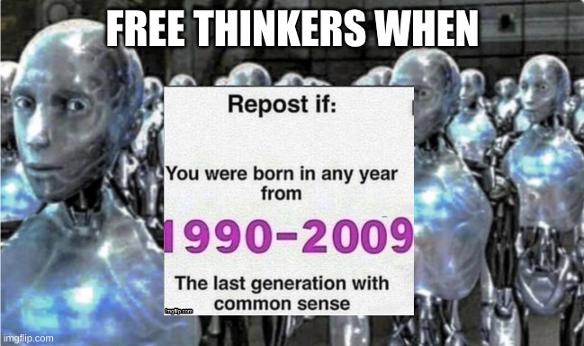 Self-proclaimed free thinkers | FREE THINKERS WHEN | image tagged in self-proclaimed free thinkers | made w/ Imgflip meme maker