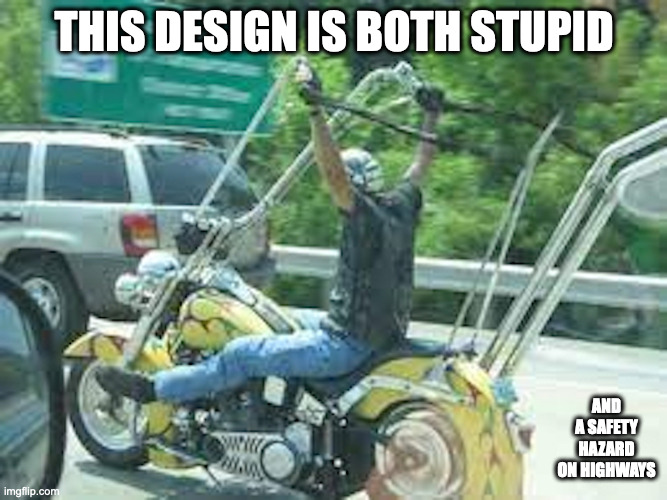 Motorcycle With Long Handles | THIS DESIGN IS BOTH STUPID; AND A SAFETY HAZARD ON HIGHWAYS | image tagged in motorcycle,memes | made w/ Imgflip meme maker