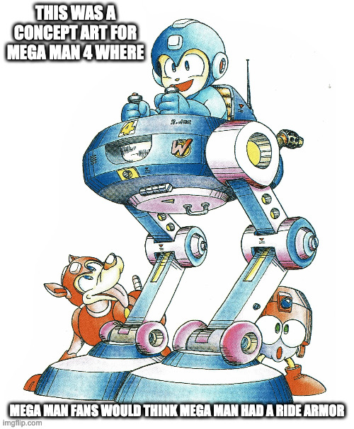 Mega Man 4 Concept Art | THIS WAS A CONCEPT ART FOR MEGA MAN 4 WHERE; MEGA MAN FANS WOULD THINK MEGA MAN HAD A RIDE ARMOR | image tagged in memes,megaman | made w/ Imgflip meme maker