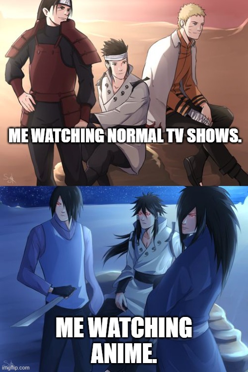 Naruto | ME WATCHING NORMAL TV SHOWS. ME WATCHING ANIME. | image tagged in naruto character,memes | made w/ Imgflip meme maker