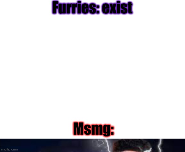 funny lightning man | Furries: exist; Msmg: | image tagged in blank white template,you should kill yourself now cropped | made w/ Imgflip meme maker