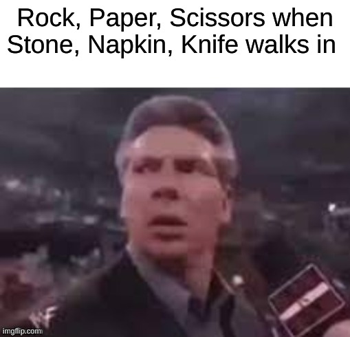 Rock Paper Scissors or Stone Napkin Knife? | Rock, Paper, Scissors when Stone, Napkin, Knife walks in | image tagged in x when x walks in | made w/ Imgflip meme maker