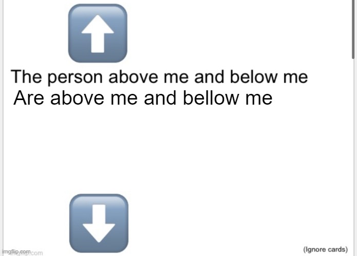 Person above below | Are above me and bellow me | image tagged in you have been eternally cursed for reading the tags | made w/ Imgflip meme maker
