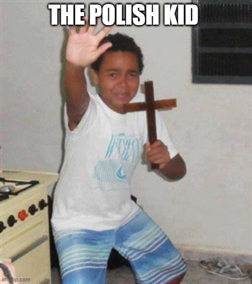 STAY BACK YOU DEMON | THE POLISH KID | image tagged in stay back you demon | made w/ Imgflip meme maker