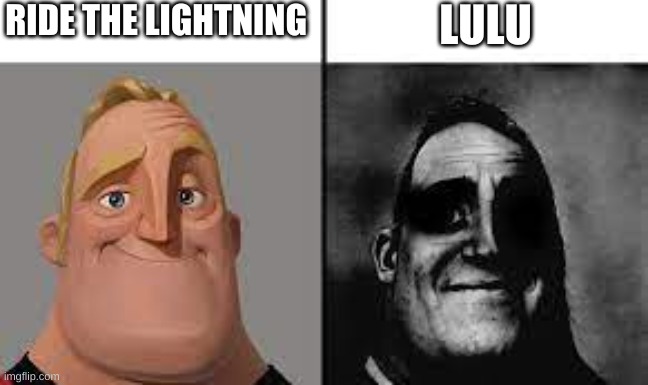 Normal and dark mr.incredibles | RIDE THE LIGHTNING; LULU | image tagged in normal and dark mr incredibles | made w/ Imgflip meme maker