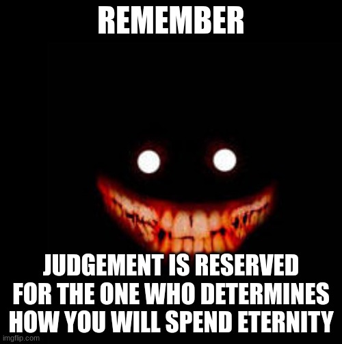 Ba ba black sheep, have you any soul? | REMEMBER; JUDGEMENT IS RESERVED FOR THE ONE WHO DETERMINES HOW YOU WILL SPEND ETERNITY | image tagged in judgement,the judge of all | made w/ Imgflip meme maker