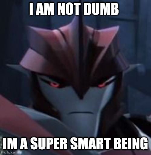 I AM NOT DUMB IM A SUPER SMART BEING | made w/ Imgflip meme maker