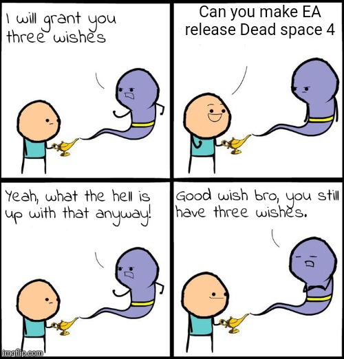 3 Wishes | Can you make EA release Dead space 4 | image tagged in 3 wishes | made w/ Imgflip meme maker