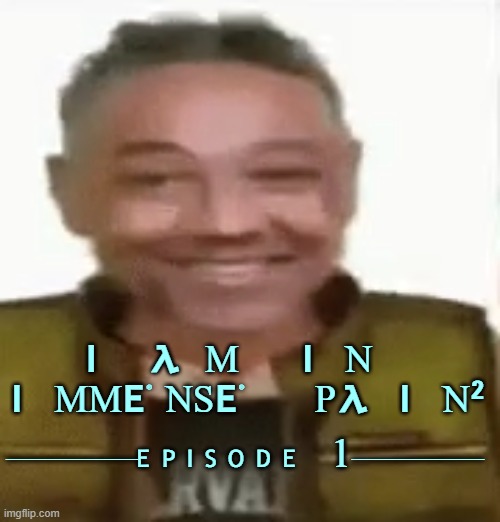 the pain series | I AM   IN   IMMENSE   PAIN'; ===episode 1=== | image tagged in gustavo vance | made w/ Imgflip meme maker