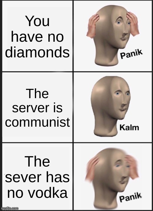 Panik Kalm Panik Meme | You have no diamonds; The server is communist; The sever has no vodka | image tagged in memes,panik kalm panik | made w/ Imgflip meme maker