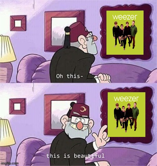 weezer is a masterpiece decades later | image tagged in oh this this beautiful blank template,weezer,2000s music,2000s,musicians | made w/ Imgflip meme maker