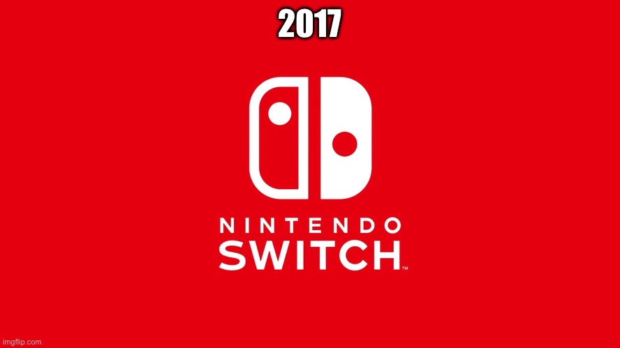 Nintendo Switch | 2017 | image tagged in nintendo switch | made w/ Imgflip meme maker