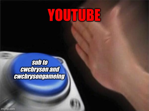youtube | YOUTUBE; sub to cwcbryson and cwcbrysongameing | image tagged in memes,blank nut button | made w/ Imgflip meme maker