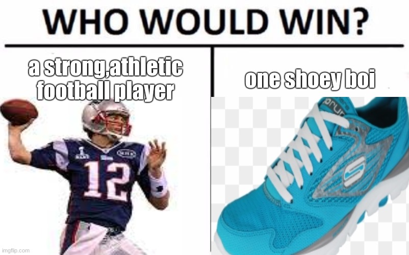WHO WOULD WIN THE ULIMATE SHOWDOWN | a strong,athletic football player; one shoey boi | image tagged in fun | made w/ Imgflip meme maker