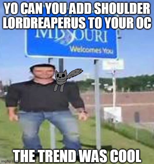 i am in misery | YO CAN YOU ADD SHOULDER LORDREAPERUS TO YOUR OC; THE TREND WAS COOL | image tagged in i am in misery | made w/ Imgflip meme maker