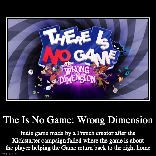 There Is No Game: Wrong Dimension | image tagged in demotivationals,gaming | made w/ Imgflip demotivational maker