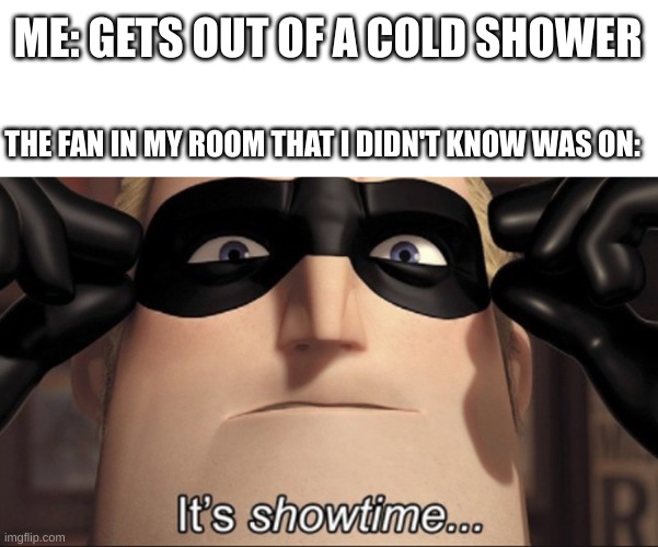 Great! Now im colder now. | ME: GETS OUT OF A COLD SHOWER; THE FAN IN MY ROOM THAT I DIDN'T KNOW WAS ON: | image tagged in blank white template,it's showtime,relateable,true story,childhood,cold | made w/ Imgflip meme maker