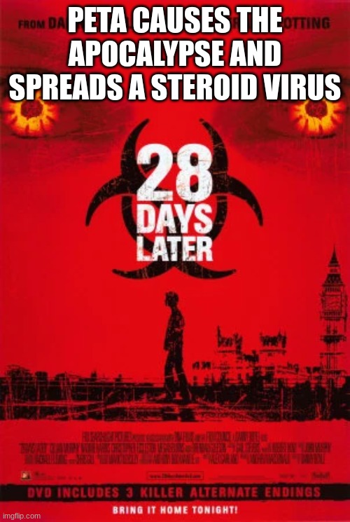 28 Days Later in a nutshell | PETA CAUSES THE APOCALYPSE AND SPREADS A STEROID VIRUS | image tagged in explain a plot badly | made w/ Imgflip meme maker