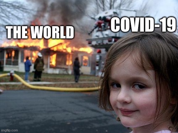 Disaster Girl Meme | COVID-19; THE WORLD | image tagged in memes,disaster girl | made w/ Imgflip meme maker