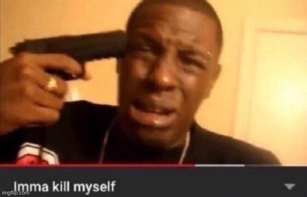 https://imgflip.com/memetemplate/444701807/Imma-kill-myself | image tagged in imma kill myself | made w/ Imgflip meme maker