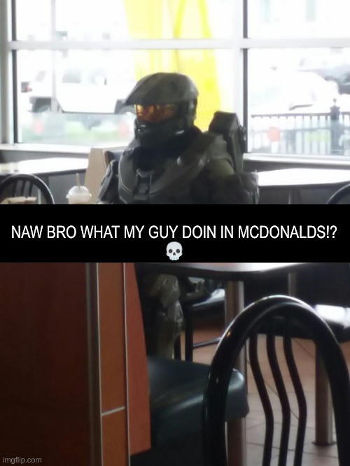McDonalds Master Cheif | NAW BRO WHAT MY GUY DOIN IN MCDONALDS!?
💀 | image tagged in mcdonalds master cheif | made w/ Imgflip meme maker