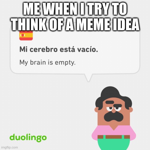 e | ME WHEN I TRY TO THINK OF A MEME IDEA | image tagged in duolingo my brain is empty,fun,funny,meme,memes,hi if your reading this then your epic | made w/ Imgflip meme maker