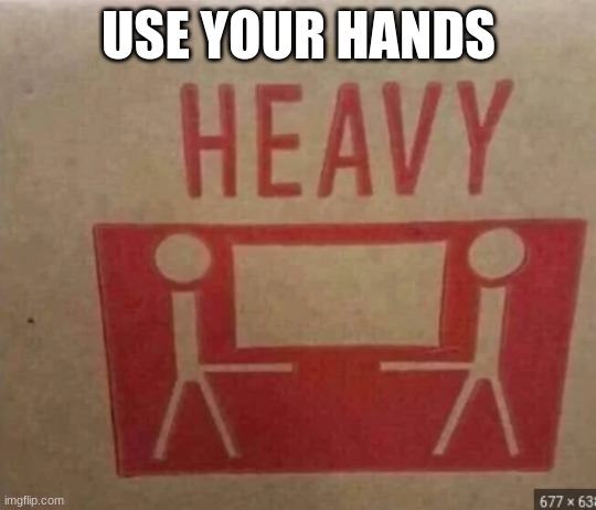 Anyone see it | USE YOUR HANDS | image tagged in funny,memes | made w/ Imgflip meme maker