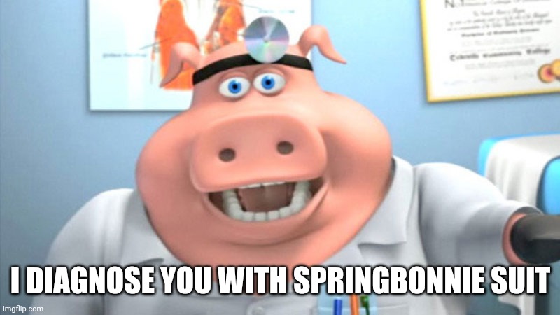 @Everyone | I DIAGNOSE YOU WITH SPRINGBONNIE SUIT | image tagged in i diagnose you with dead | made w/ Imgflip meme maker