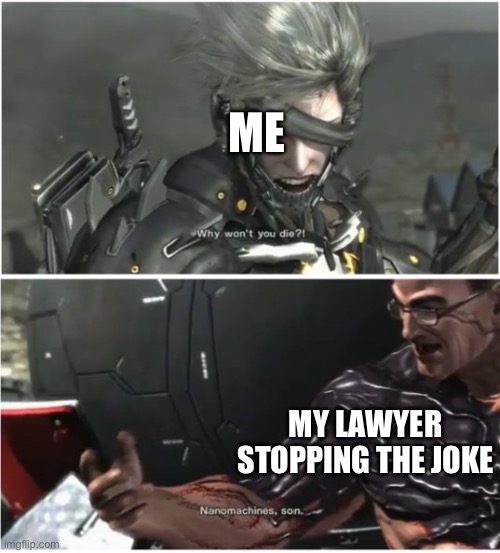 The good ending | ME; MY LAWYER STOPPING THE JOKE | image tagged in why won't you die | made w/ Imgflip meme maker