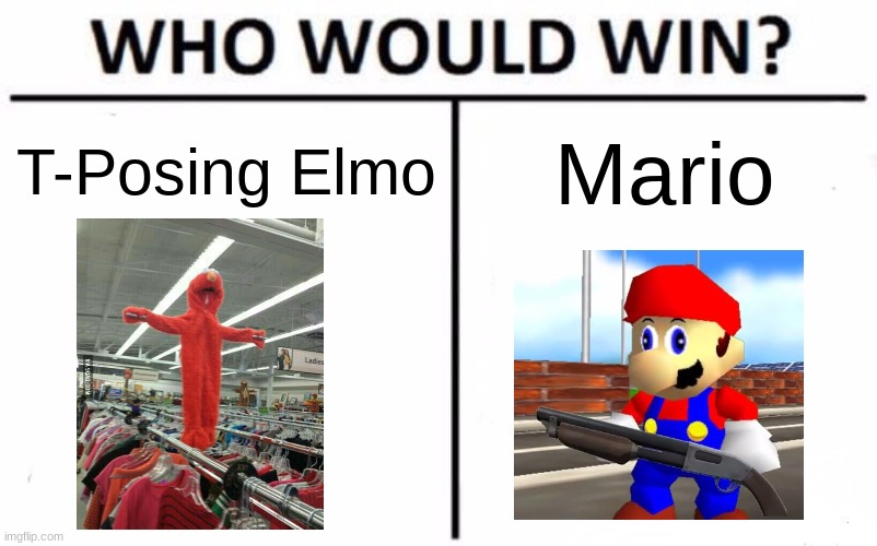 Comment Below who you think, cause im not gonna use upvotes to help decide | T-Posing Elmo; Mario | image tagged in memes,who would win | made w/ Imgflip meme maker