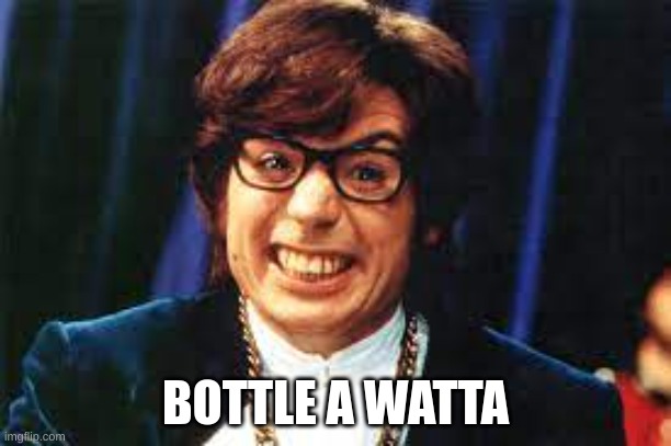 Bottle a watta | BOTTLE A WATTA | image tagged in funny meme | made w/ Imgflip meme maker