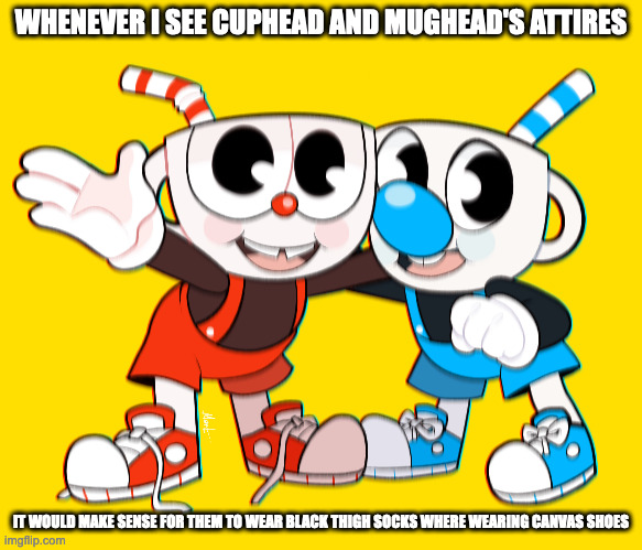 Baby Cups | WHENEVER I SEE CUPHEAD AND MUGHEAD'S ATTIRES; IT WOULD MAKE SENSE FOR THEM TO WEAR BLACK THIGH SOCKS WHERE WEARING CANVAS SHOES | image tagged in cuphead,memes,mugman | made w/ Imgflip meme maker
