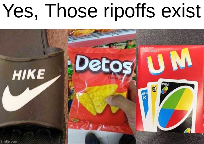 Let me guess, Chinese versions of those western products? | Yes, Those ripoffs exist | image tagged in ripoff,knockoff,off brand,memes,funny,china | made w/ Imgflip meme maker