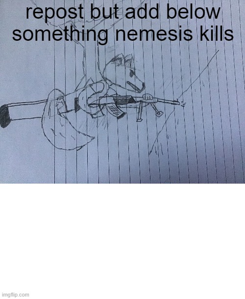 repost but add below something nemesis kills | image tagged in lordreaperus machine gun change my mind | made w/ Imgflip meme maker