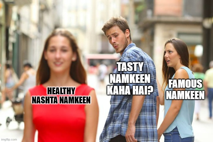 Distracted Boyfriend | TASTY NAMKEEN KAHA HAI? FAMOUS NAMKEEN; HEALTHY NASHTA NAMKEEN | image tagged in memes,distracted boyfriend | made w/ Imgflip meme maker
