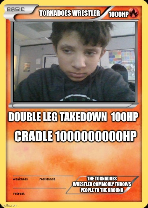 tornadoes wrestler | TORNADOES WRESTLER; 1000HP; DOUBLE LEG TAKEDOWN  100HP; CRADLE 1000000000HP; THE TORNADOES WRESTLER COMMONLY THROWS PEOPLE TO THE GROUND | image tagged in blank pokemon card | made w/ Imgflip meme maker