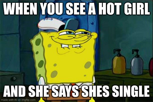 ai generated | WHEN YOU SEE A HOT GIRL; AND SHE SAYS SHES SINGLE | image tagged in memes,don't you squidward,ia gernated | made w/ Imgflip meme maker