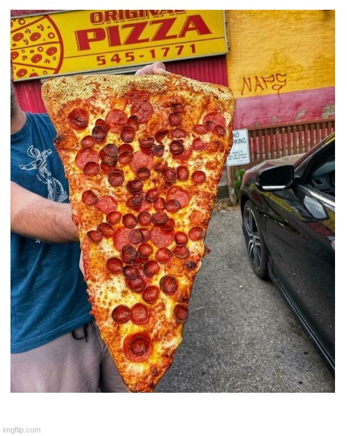 Look at this monstrosity! | image tagged in giant,pizza,slice | made w/ Imgflip meme maker