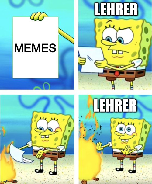 Spongebob Burning Paper | LEHRER; MEMES; LEHRER | image tagged in spongebob burning paper | made w/ Imgflip meme maker