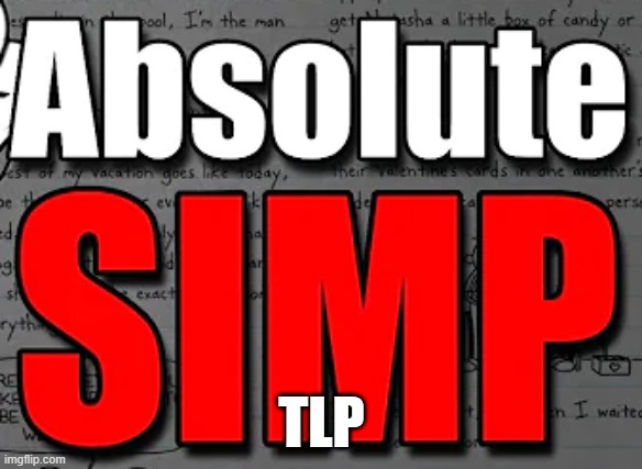 absolute simp | TLP | image tagged in absolute simp | made w/ Imgflip meme maker