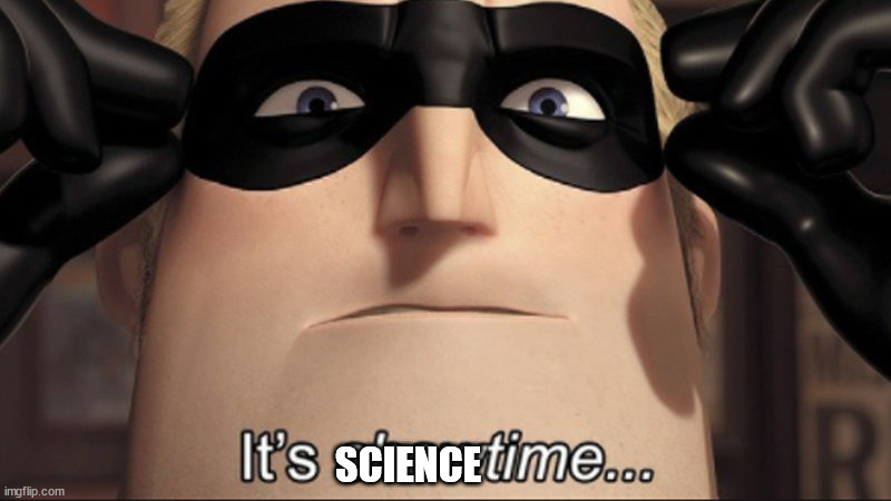 It's showtime | SCIENCE | image tagged in it's showtime | made w/ Imgflip meme maker