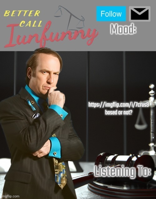 iUnFunny's Better Call Saul template thx iUnFunny | https://imgflip.com/i/7crus9 based or not? | image tagged in iunfunny's better call saul template thx iunfunny | made w/ Imgflip meme maker