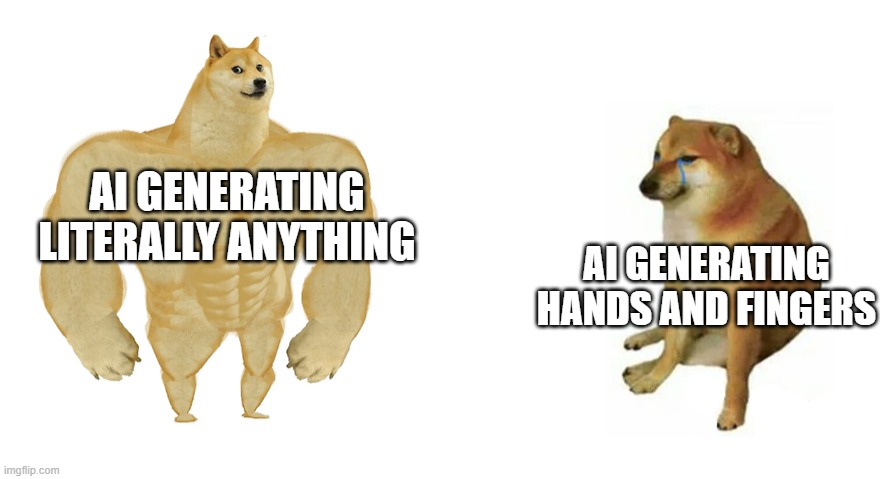 AI | AI GENERATING LITERALLY ANYTHING; AI GENERATING HANDS AND FINGERS | image tagged in buff doge vs crying cheems,ai meme | made w/ Imgflip meme maker