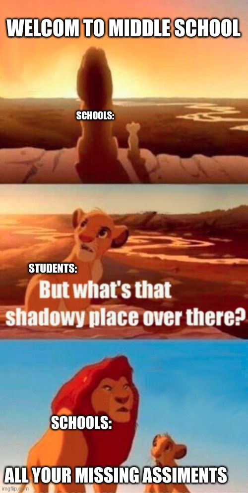 uh oh | WELCOM TO MIDDLE SCHOOL; SCHOOLS:; STUDENTS:; SCHOOLS:; ALL YOUR MISSING ASSIMENTS | image tagged in memes,simba shadowy place | made w/ Imgflip meme maker