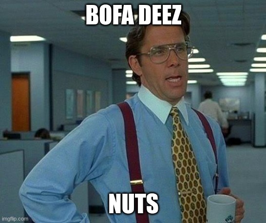 That Would Be Great | BOFA DEEZ; NUTS | image tagged in memes,that would be great | made w/ Imgflip meme maker