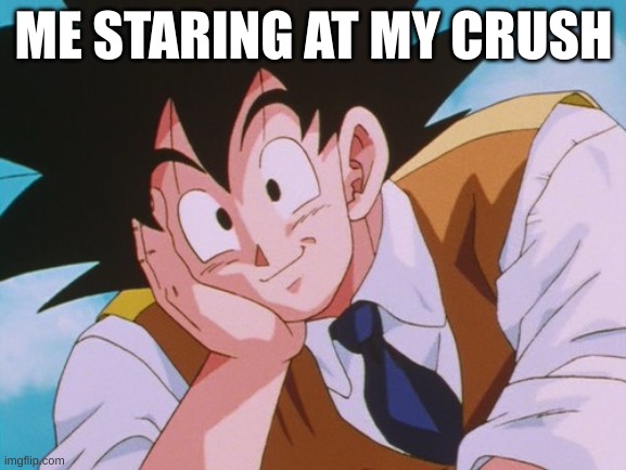 Condescending Goku | ME STARING AT MY CRUSH | image tagged in memes,condescending goku | made w/ Imgflip meme maker