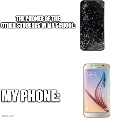 Phone | THE PHONES OF THE OTHER STUDENTS IN MY SCHOOL:; MY PHONE: | image tagged in school | made w/ Imgflip meme maker